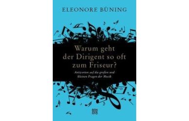 Eleonore Büning  Warum geht der Dirigent so oft zum Friseur?